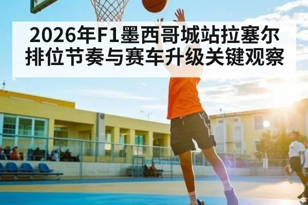 2026年F1墨西哥城站拉塞尔排位节奏与赛车升级关键观察
